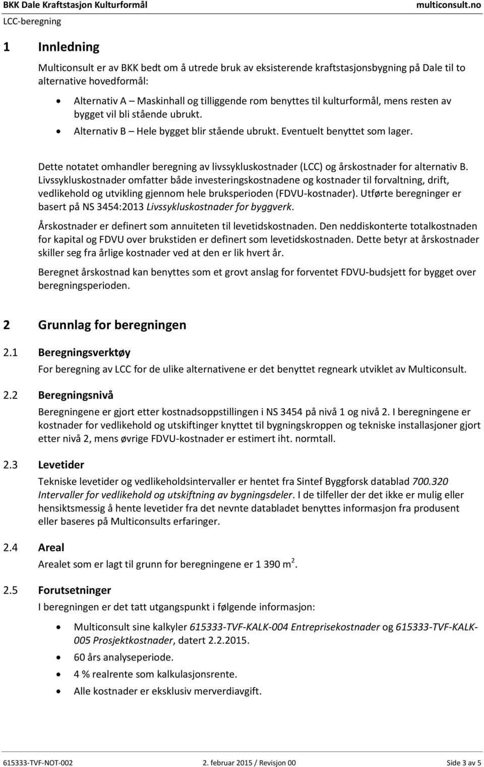 Dette notatet omhandler beregning av livssykluskostnader (LCC) og årskostnader for alternativ B.