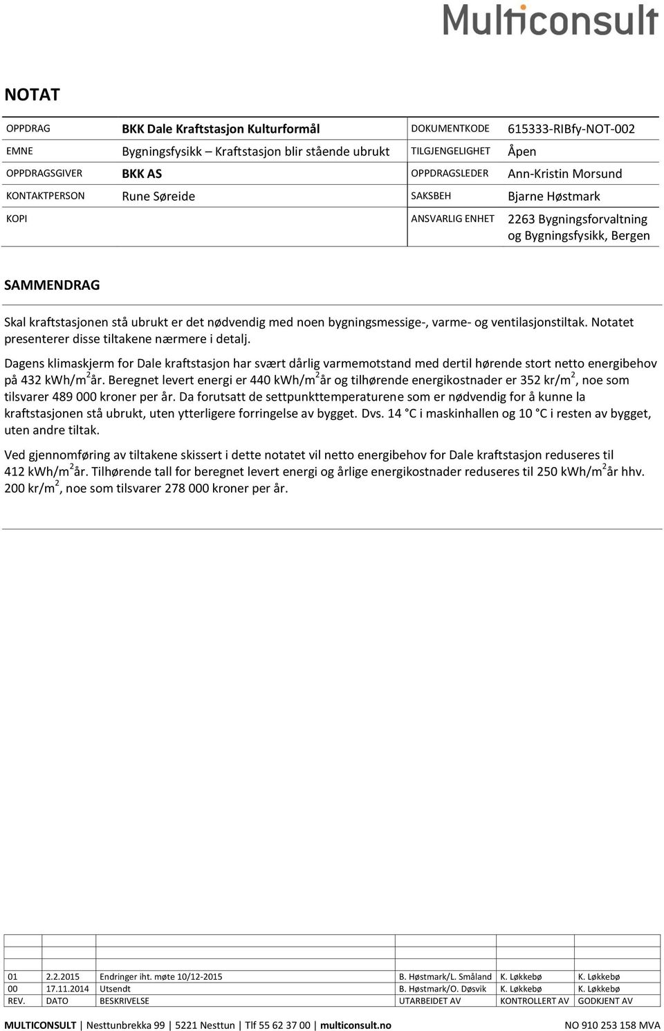 nødvendig med noen bygningsmessige-, varme- og ventilasjonstiltak. Notatet presenterer disse tiltakene nærmere i detalj.