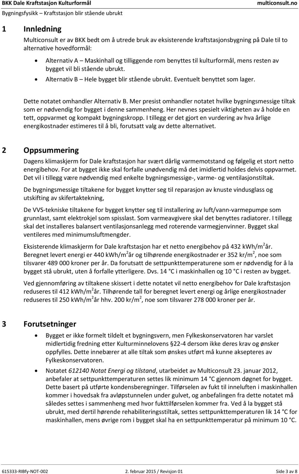 Eventuelt benyttet som lager. Dette notatet omhandler Alternativ B. Mer presist omhandler notatet hvilke bygningsmessige tiltak som er nødvendig for bygget i denne sammenheng.