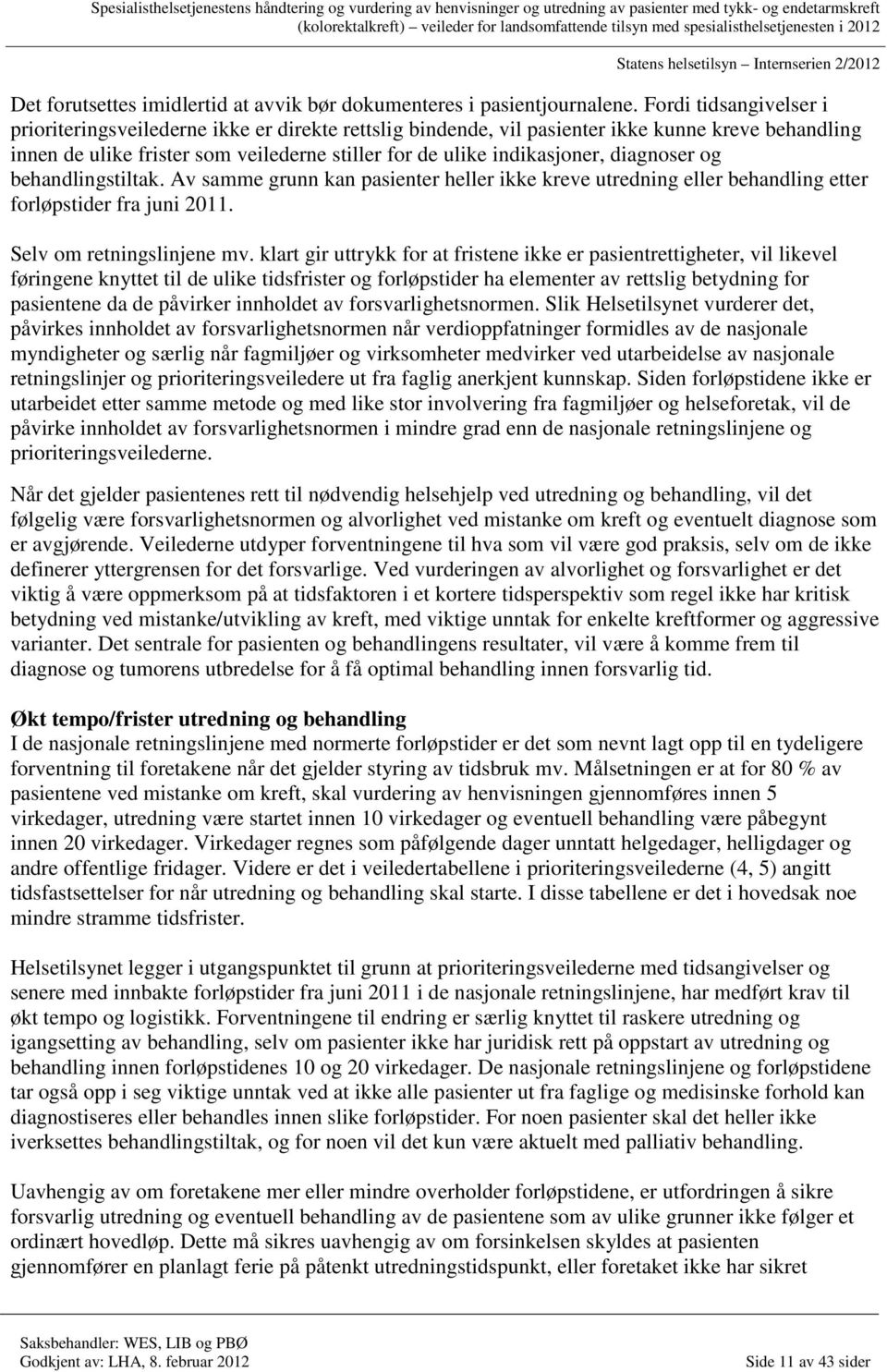 diagnoser og behandlingstiltak. Av samme grunn kan pasienter heller ikke kreve utredning eller behandling etter forløpstider fra juni 2011. Selv om retningslinjene mv.