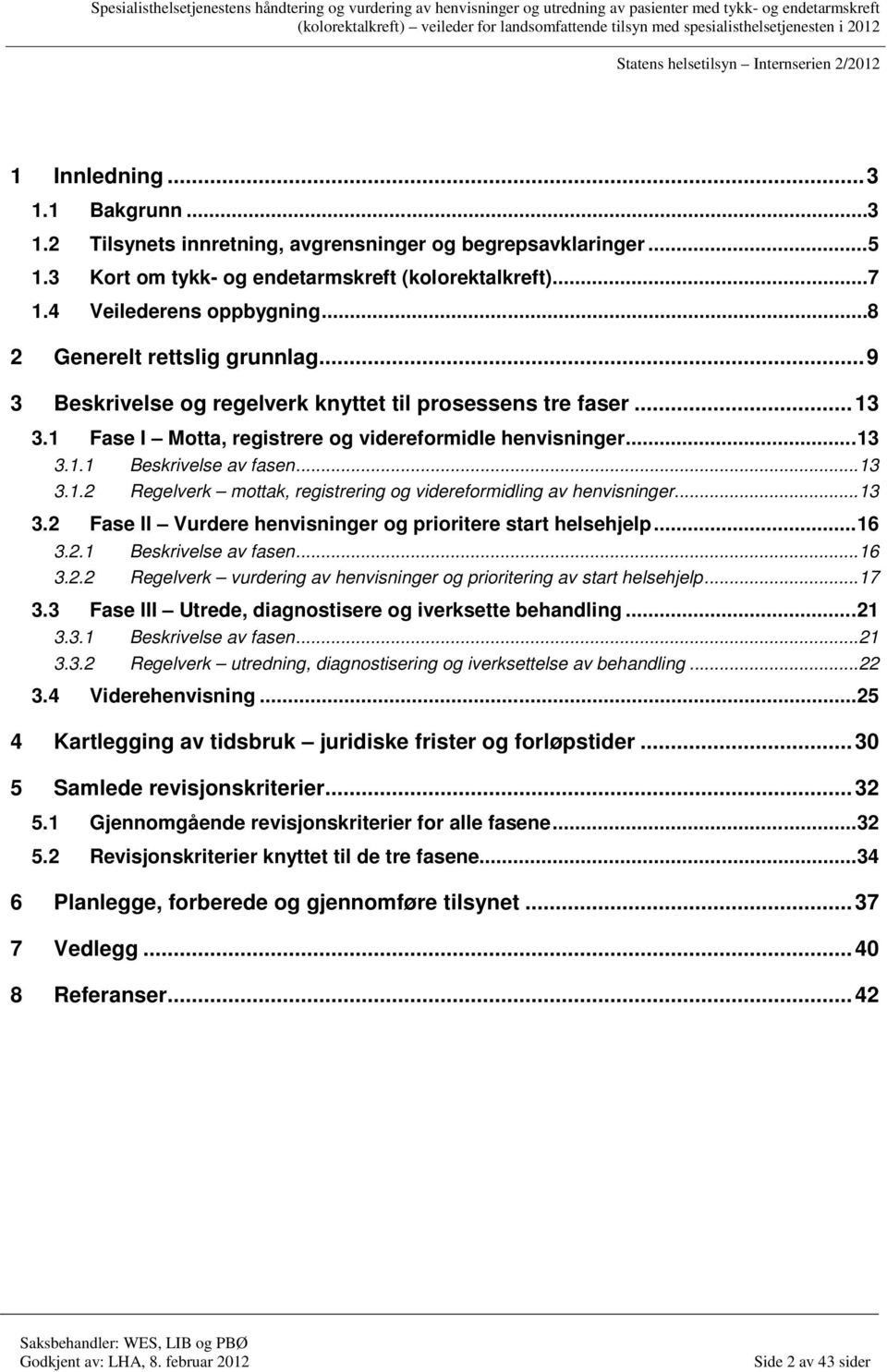 .. 13 3.1.2 Regelverk mottak, registrering og videreformidling av henvisninger... 13 3.2 Fase II Vurdere henvisninger og prioritere start helsehjelp... 16 3.2.1 Beskrivelse av fasen... 16 3.2.2 Regelverk vurdering av henvisninger og prioritering av start helsehjelp.