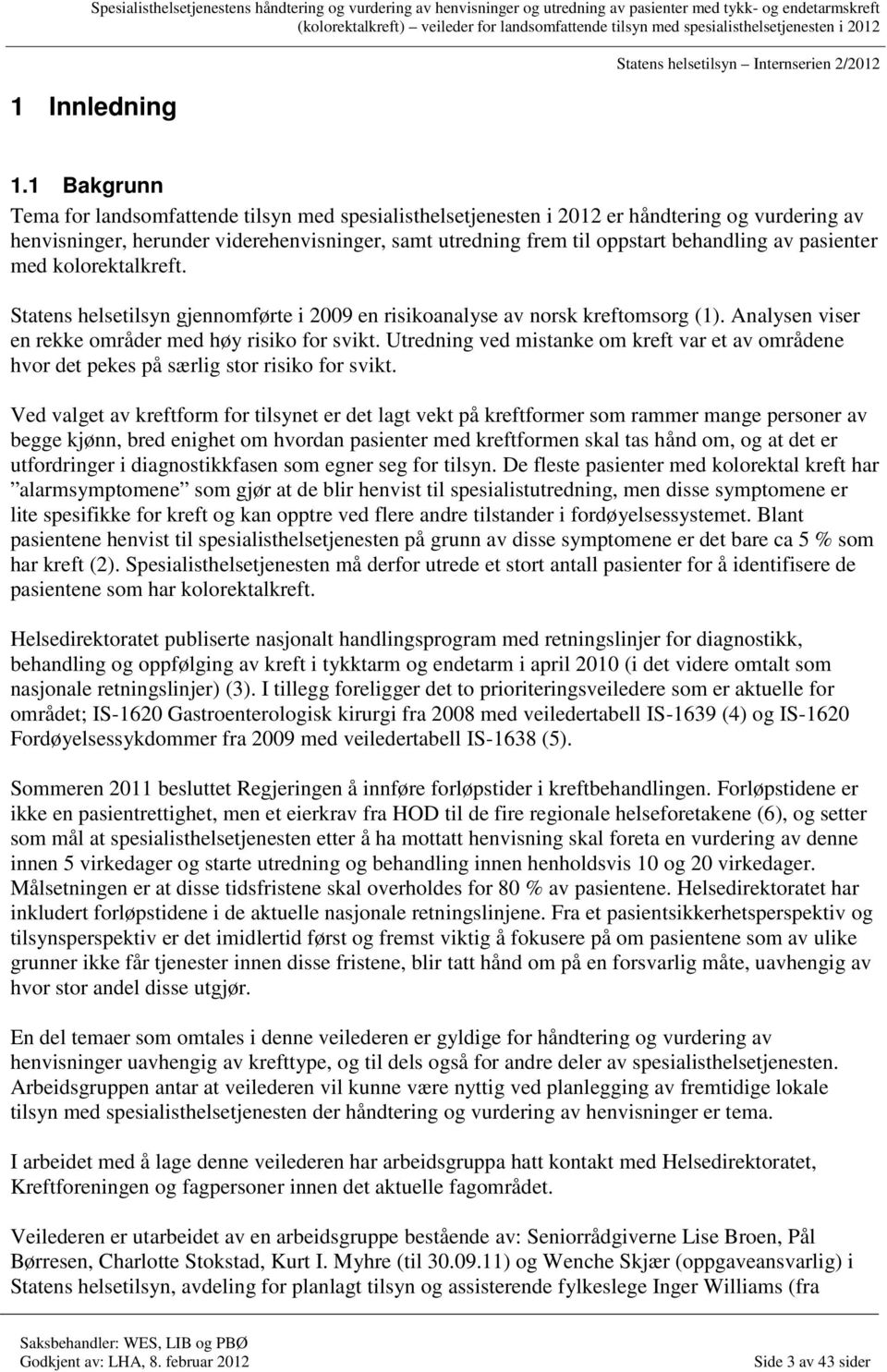 pasienter med kolorektalkreft. Statens helsetilsyn gjennomførte i 2009 en risikoanalyse av norsk kreftomsorg (1). Analysen viser en rekke områder med høy risiko for svikt.