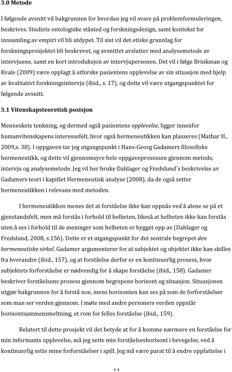 Til sist vil det etiske grunnlag for forskningsprosjektet bli beskrevet, og avsnittet avslutter med analysemetode av intervjuene, samt en kort introduksjon av intervjupersonen.