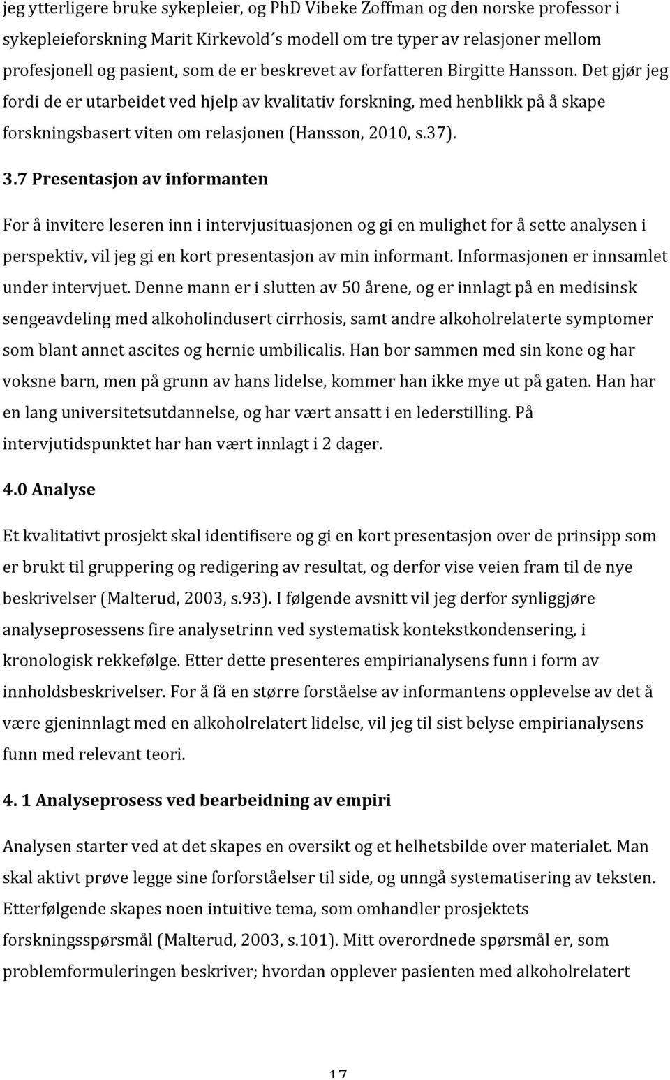 7 Presentasjon av informanten For å invitere leseren inn i intervjusituasjonen og gi en mulighet for å sette analysen i perspektiv, vil jeg gi en kort presentasjon av min informant.