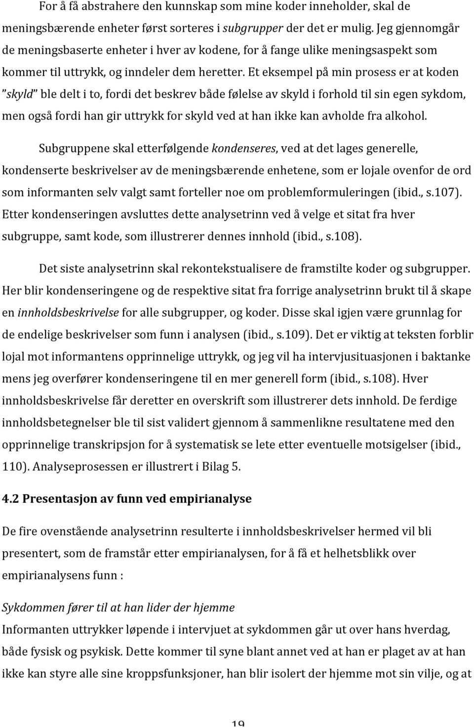 Et eksempel på min prosess er at koden skyld ble delt i to, fordi det beskrev både følelse av skyld i forhold til sin egen sykdom, men også fordi han gir uttrykk for skyld ved at han ikke kan avholde