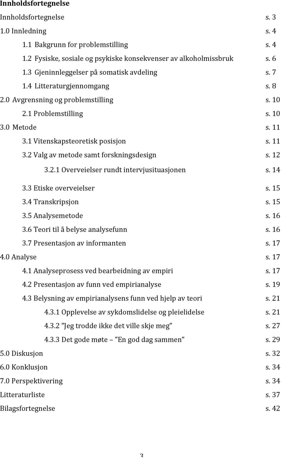 11 3.2 Valg av metode samt forskningsdesign s. 12 3.2.1 Overveielser rundt intervjusituasjonen s. 14 3.3 Etiske overveielser s. 15 3.4 Transkripsjon s. 15 3.5 Analysemetode s. 16 3.