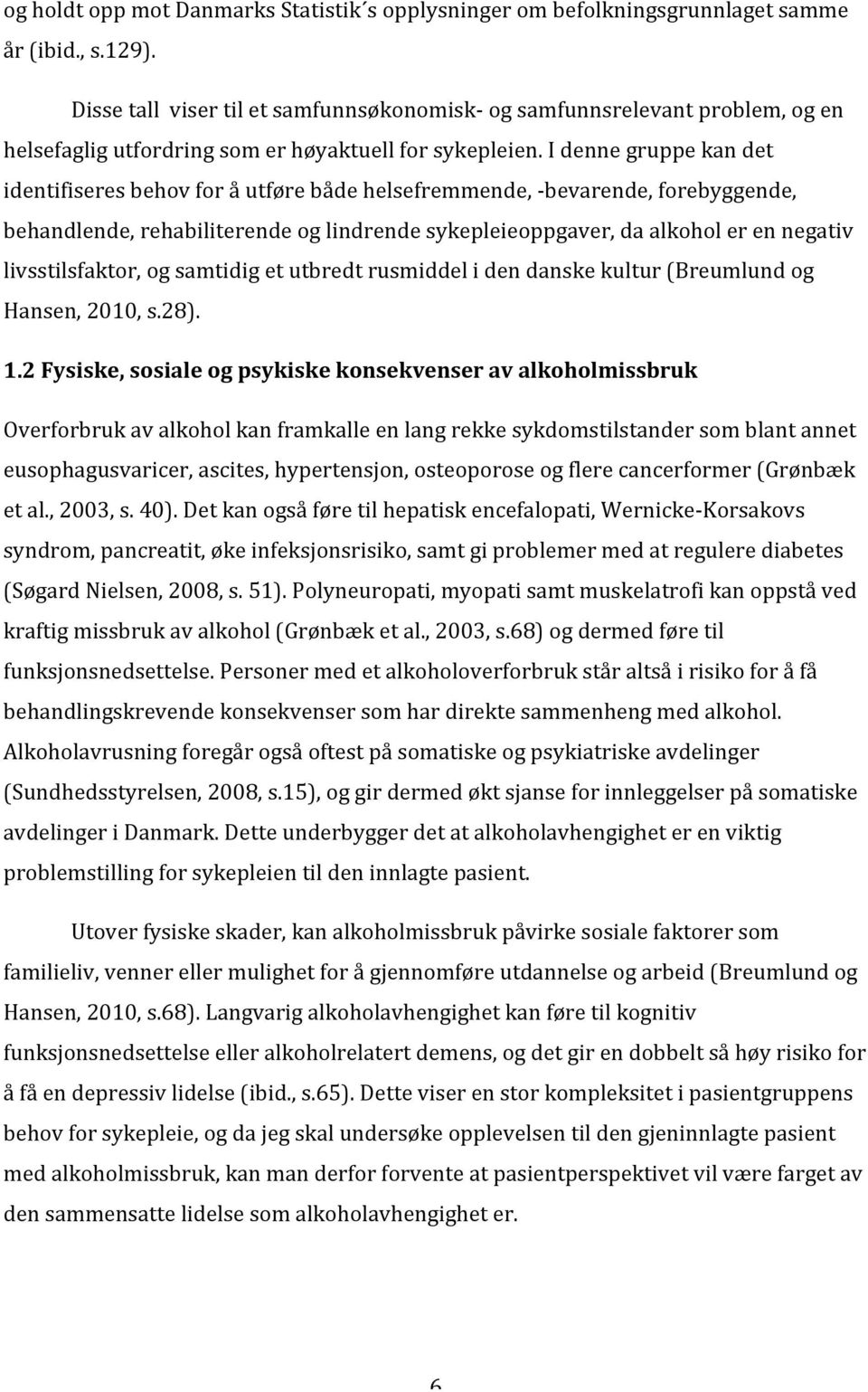 I denne gruppe kan det identifiseres behov for å utføre både helsefremmende, bevarende, forebyggende, behandlende, rehabiliterende og lindrende sykepleieoppgaver, da alkohol er en negativ