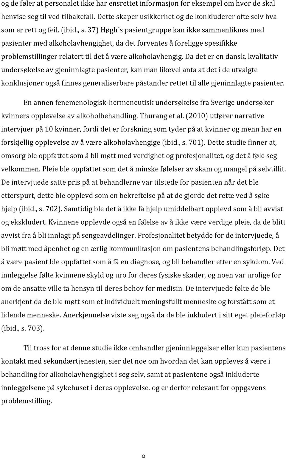 Da det er en dansk, kvalitativ undersøkelse av gjeninnlagte pasienter, kan man likevel anta at det i de utvalgte konklusjoner også finnes generaliserbare påstander rettet til alle gjeninnlagte