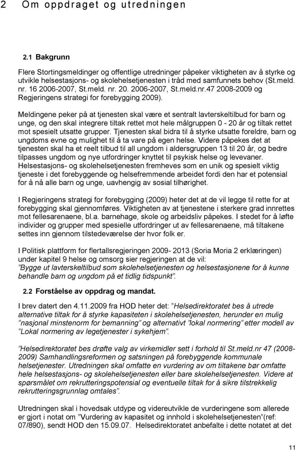 16 2006-2007, St.meld. nr. 20. 2006-2007, St.meld.nr.47 2008-2009 og Regjeringens strategi for forebygging 2009).