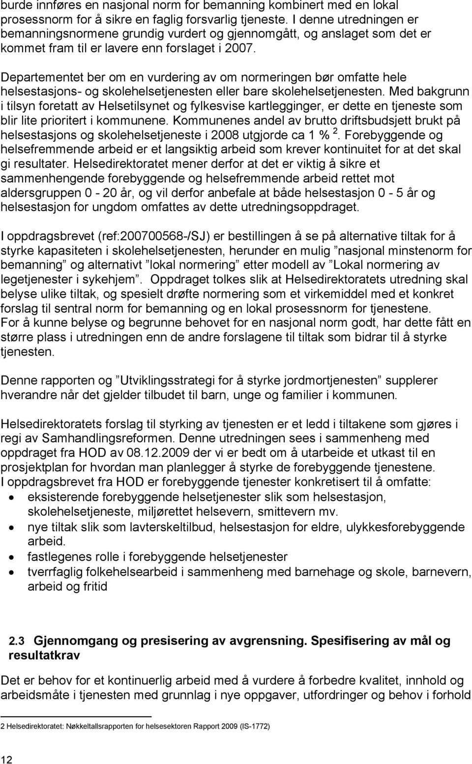 Departementet ber om en vurdering av om normeringen bør omfatte hele helsestasjons- og skolehelsetjenesten eller bare skolehelsetjenesten.