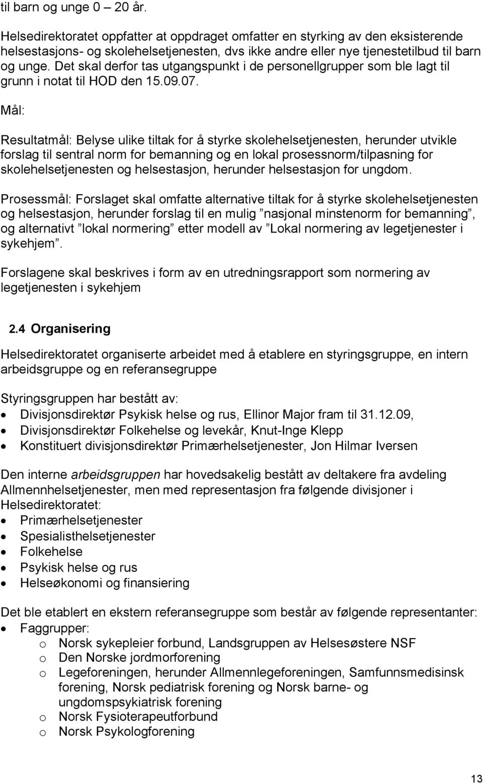 Det skal derfor tas utgangspunkt i de personellgrupper som ble lagt til grunn i notat til HOD den 15.09.07.