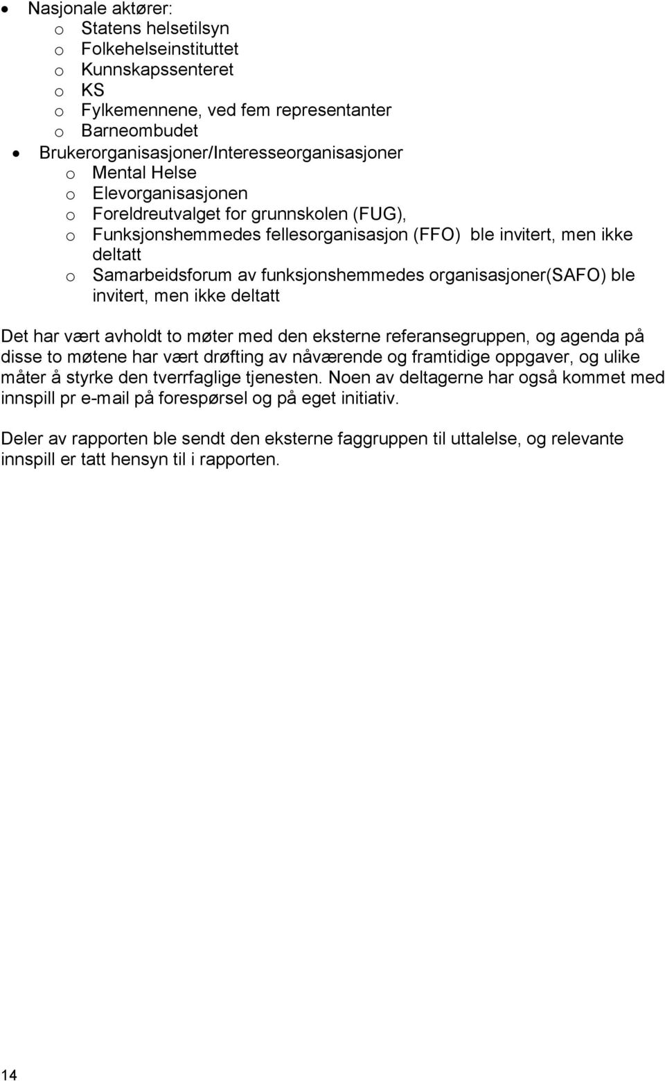 organisasjoner(safo) ble invitert, men ikke deltatt Det har vært avholdt to møter med den eksterne referansegruppen, og agenda på disse to møtene har vært drøfting av nåværende og framtidige