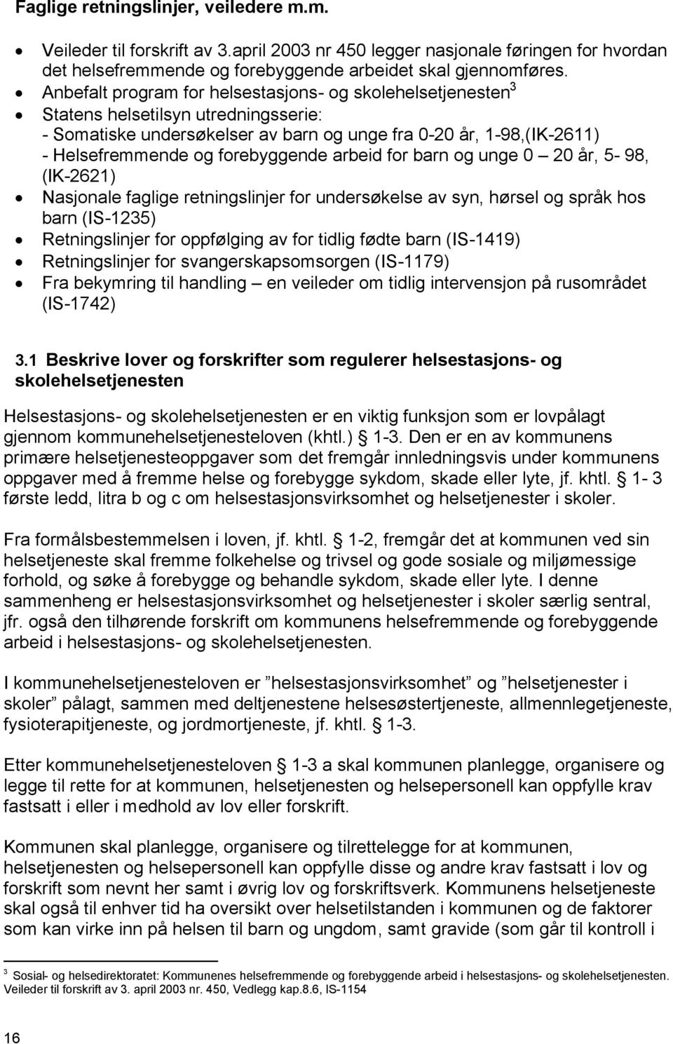 forebyggende arbeid for barn og unge 0 20 år, 5-98, (IK-2621) Nasjonale faglige retningslinjer for undersøkelse av syn, hørsel og språk hos barn (IS-1235) Retningslinjer for oppfølging av for tidlig