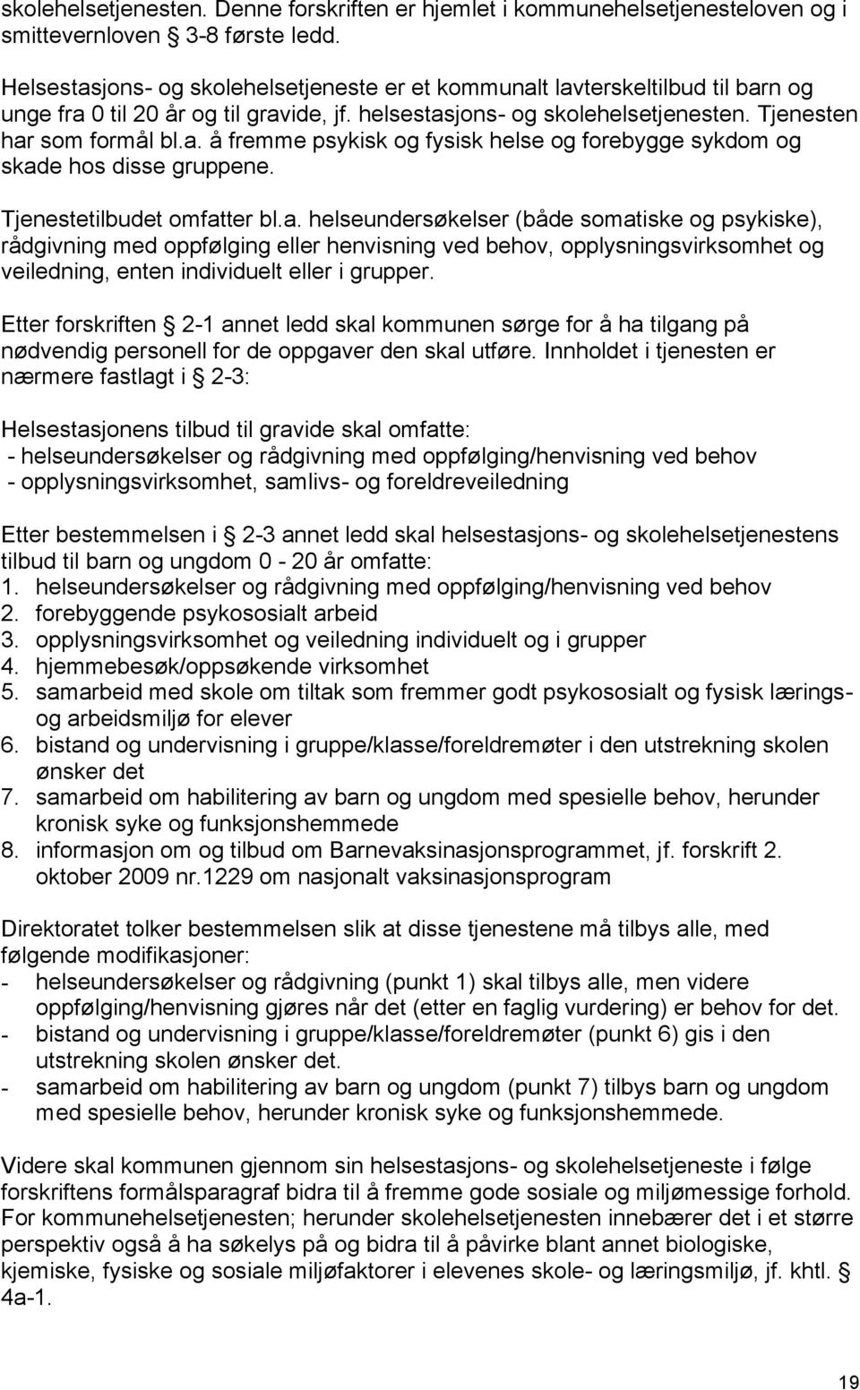 Tjenestetilbudet omfatter bl.a. helseundersøkelser (både somatiske og psykiske), rådgivning med oppfølging eller henvisning ved behov, opplysningsvirksomhet og veiledning, enten individuelt eller i grupper.