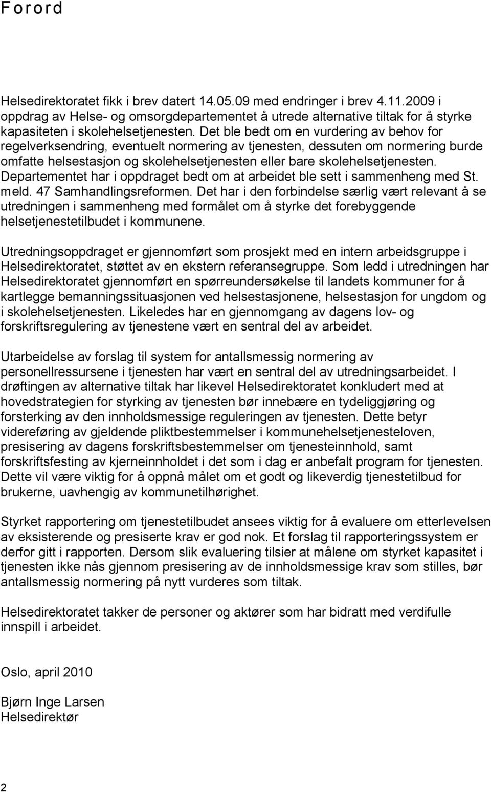 Det ble bedt om en vurdering av behov for regelverksendring, eventuelt normering av tjenesten, dessuten om normering burde omfatte helsestasjon og skolehelsetjenesten eller bare skolehelsetjenesten.