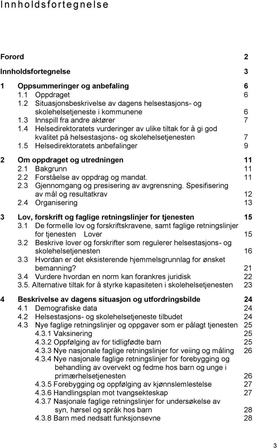 5 Helsedirektoratets anbefalinger 9 2 Om oppdraget og utredningen 11 2.1 Bakgrunn 11 2.2 Forståelse av oppdrag og mandat. 11 2.3 Gjennomgang og presisering av avgrensning.