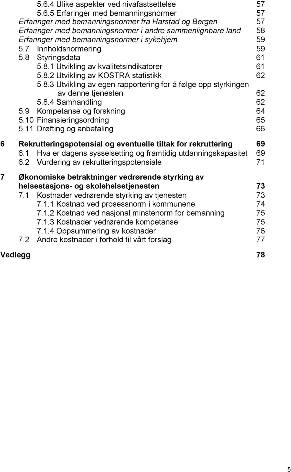 8.4 Samhandling 62 5.9 Kompetanse og forskning 64 5.10 Finansieringsordning 65 5.11 Drøfting og anbefaling 66 6 Rekrutteringspotensial og eventuelle tiltak for rekruttering 69 6.