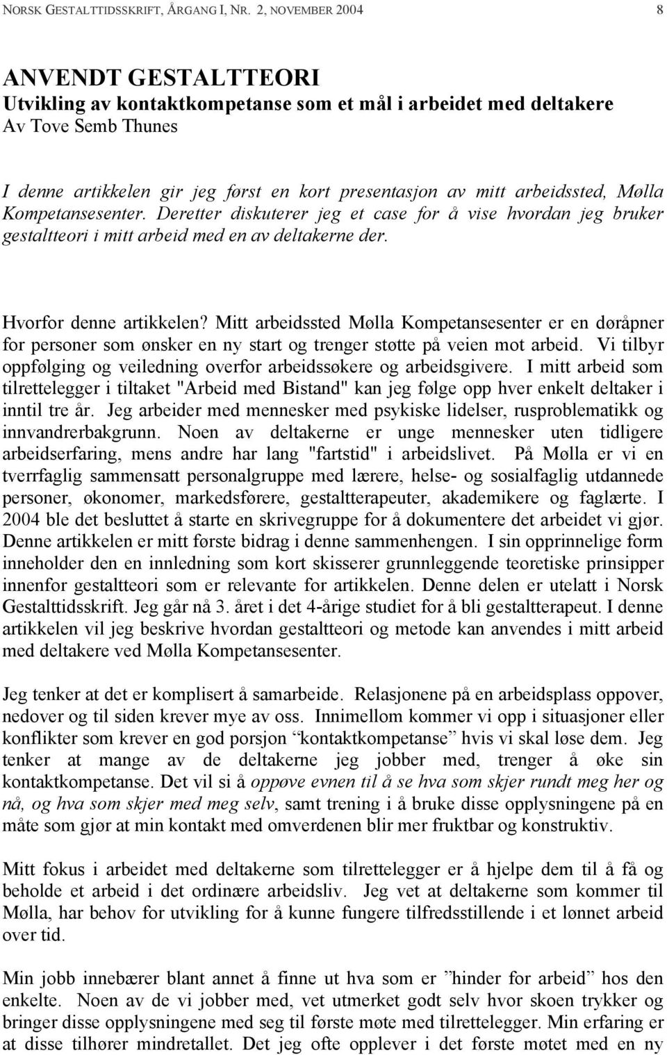 arbeidssted, Mølla Kompetansesenter. Deretter diskuterer jeg et case for å vise hvordan jeg bruker gestaltteori i mitt arbeid med en av deltakerne der. Hvorfor denne artikkelen?