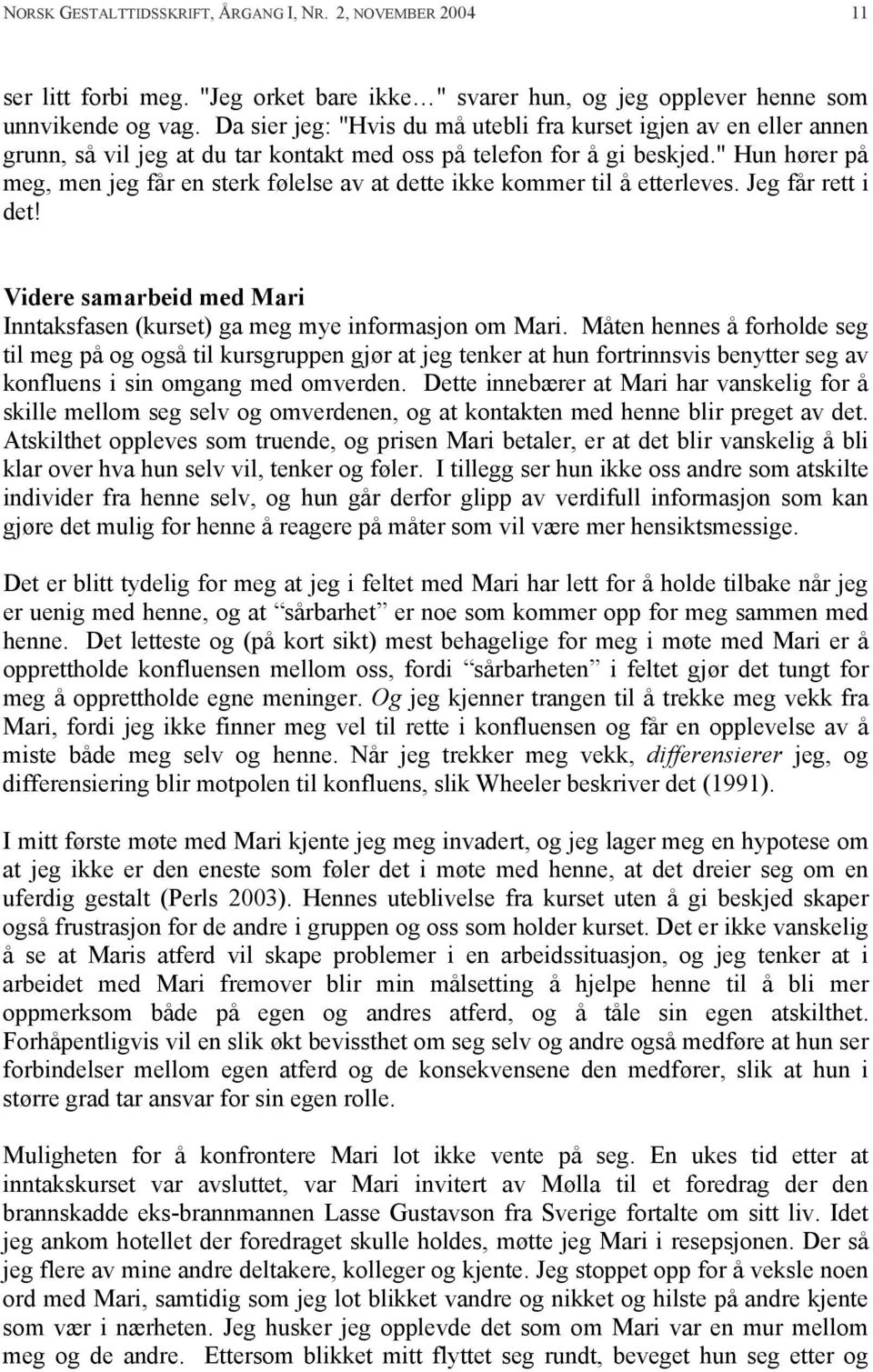 " Hun hører på meg, men jeg får en sterk følelse av at dette ikke kommer til å etterleves. Jeg får rett i det! Videre samarbeid med Mari Inntaksfasen (kurset) ga meg mye informasjon om Mari.