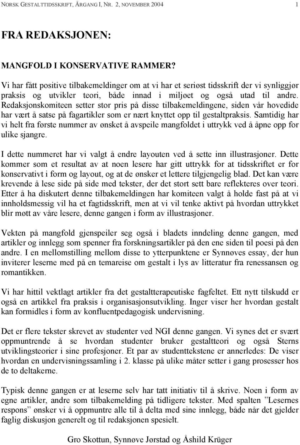 Redaksjonskomiteen setter stor pris på disse tilbakemeldingene, siden vår hovedide har vært å satse på fagartikler som er nært knyttet opp til gestaltpraksis.