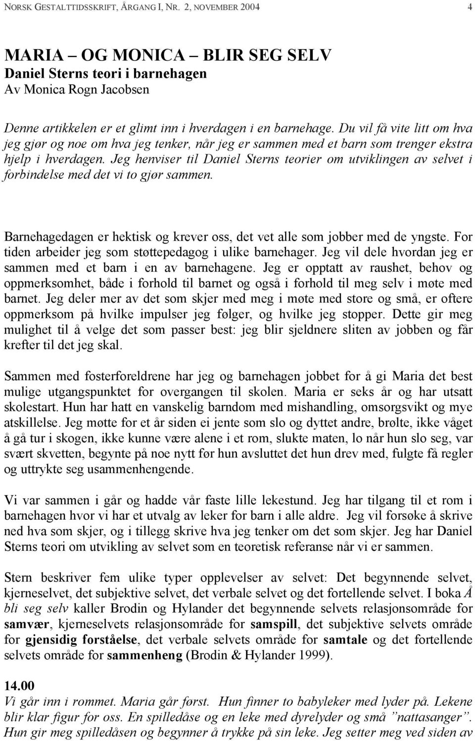 Du vil få vite litt om hva jeg gjør og noe om hva jeg tenker, når jeg er sammen med et barn som trenger ekstra hjelp i hverdagen.