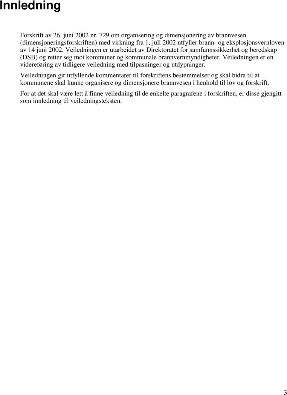 Veiledningen er utarbeidet av Direktoratet for samfunnssikkerhet og beredskap (DSB) og retter seg mot kommuner og kommunale brannvernmyndigheter.