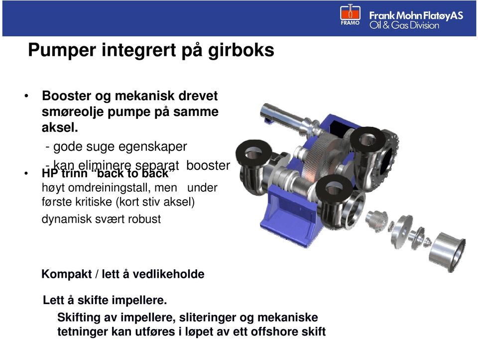 men under første kritiske (kort stiv aksel) dynamisk svært robust Kompakt / lett å vedlikeholde Lett