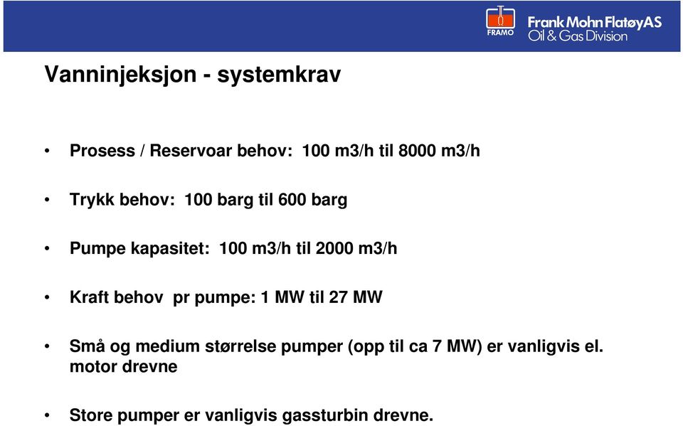 Kraft behov pr pumpe: 1 MW til 27 MW Små og medium størrelse pumper (opp til