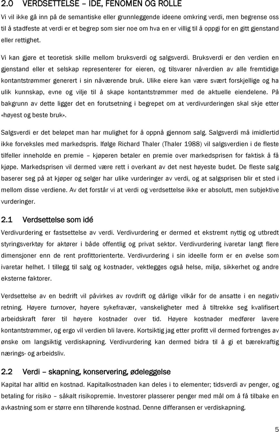 Bruksverdi er den verdien en gjenstand eller et selskap representerer for eieren, og tilsvarer nåverdien av alle fremtidige kontantstrømmer generert i sin nåværende bruk.