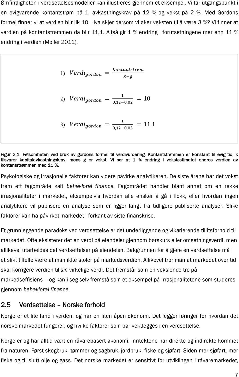 Altså gir 1 % endring i forutsetningene mer enn 11 % endring i verdien (Møller 2011). 1) 2) 3) Figur 2.1. Følsomheten ved bruk av gordons formel til verdivurdering.