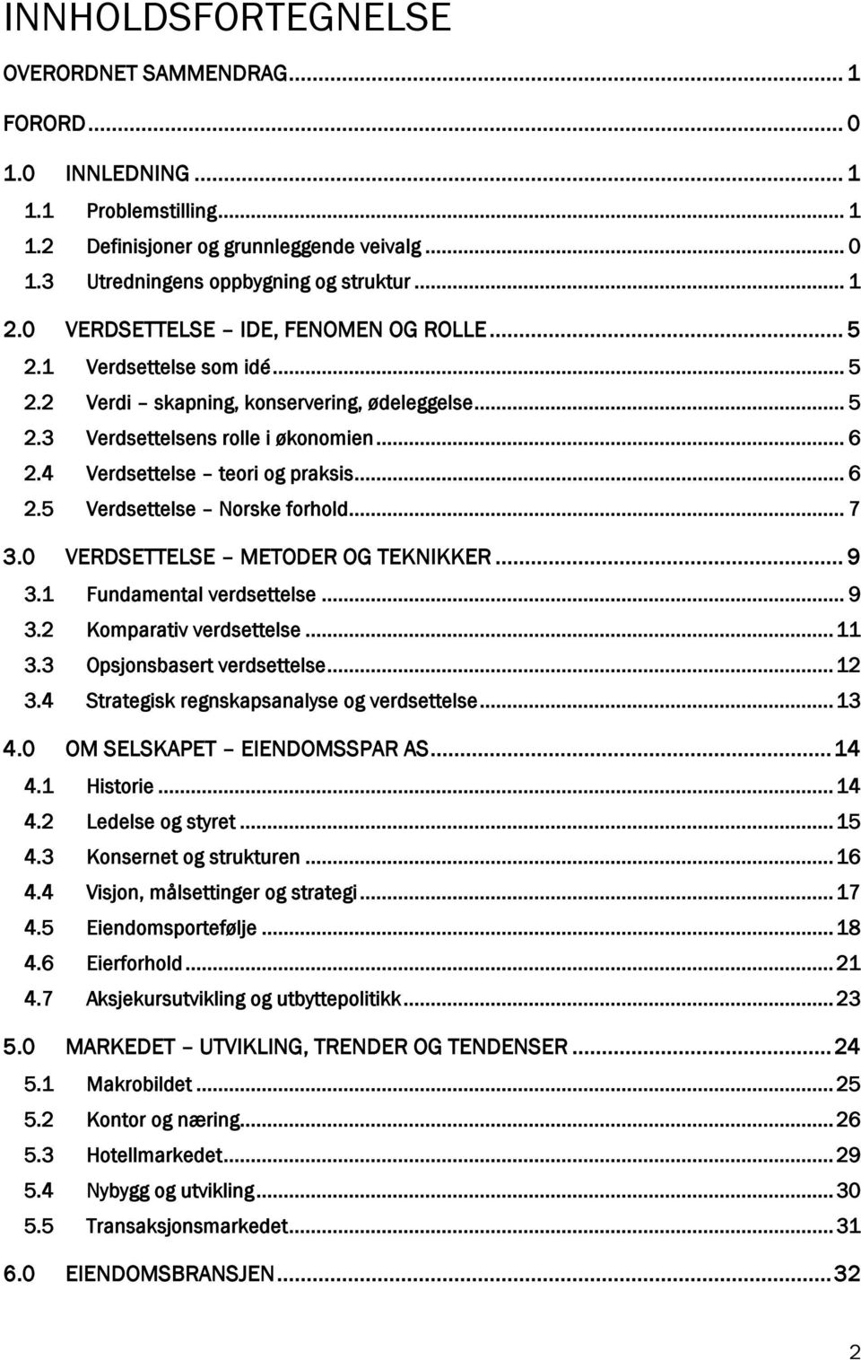 .. 6 2.5 Verdsettelse Norske forhold... 7 3.0 VERDSETTELSE METODER OG TEKNIKKER... 9 3.1 Fundamental verdsettelse... 9 3.2 Komparativ verdsettelse... 11 3.3 Opsjonsbasert verdsettelse... 12 3.