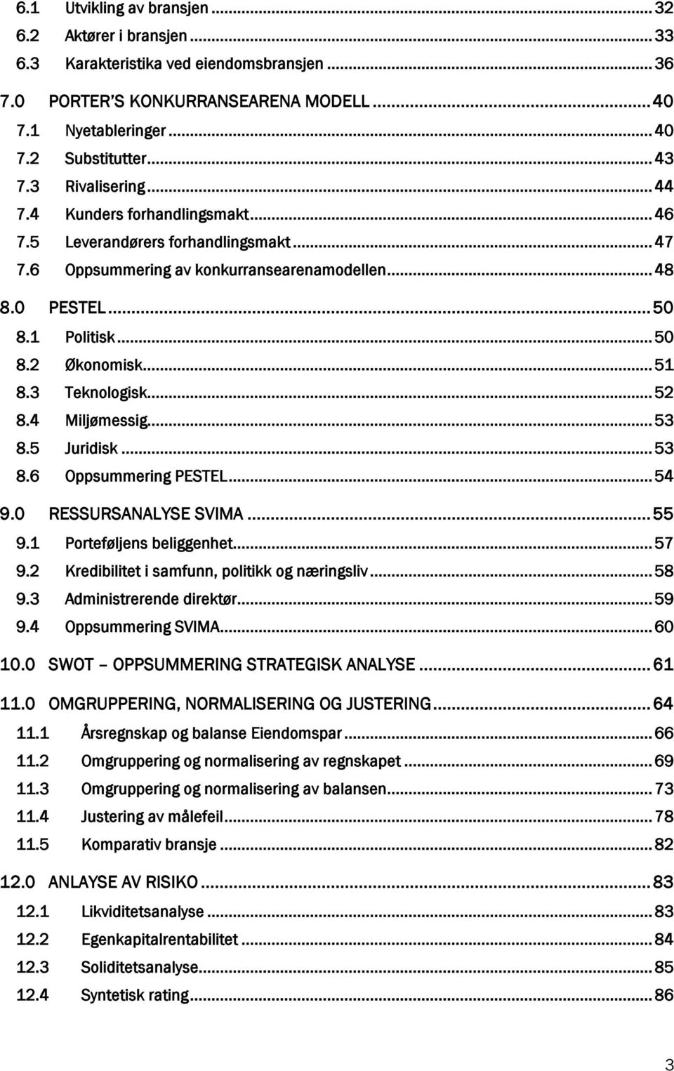 .. 51 8.3 Teknologisk... 52 8.4 Miljømessig... 53 8.5 Juridisk... 53 8.6 Oppsummering PESTEL... 54 9.0 RESSURSANALYSE SVIMA... 55 9.1 Porteføljens beliggenhet... 57 9.