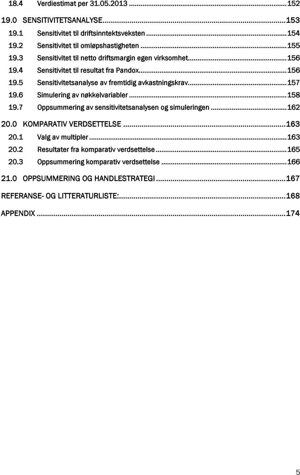 6 Simulering av nøkkelvariabler... 158 19.7 Oppsummering av sensitivitetsanalysen og simuleringen... 162 20.0 KOMPARATIV VERDSETTELSE... 163 20.