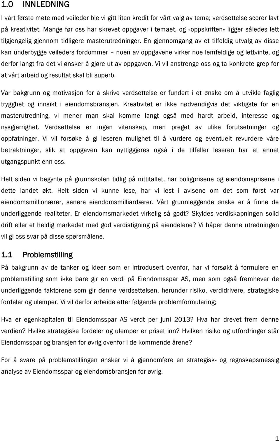 En gjennomgang av et tilfeldig utvalg av disse kan underbygge veileders fordommer noen av oppgavene virker noe lemfeldige og lettvinte, og derfor langt fra det vi ønsker å gjøre ut av oppgaven.