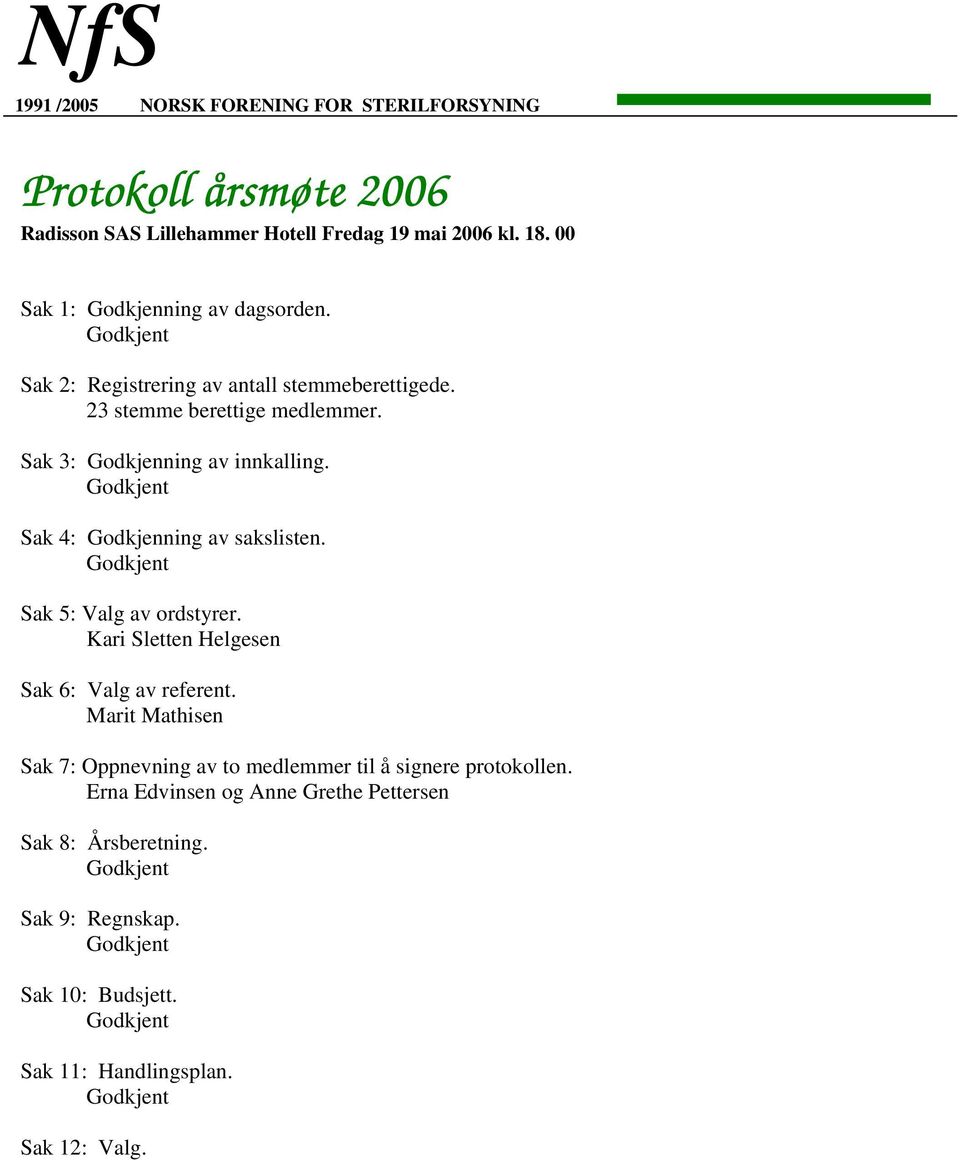 Godkjent Sak 4: Godkjenning av sakslisten. Godkjent Sak 5: Valg av ordstyrer. Kari Sletten Helgesen Sak 6: Valg av referent.