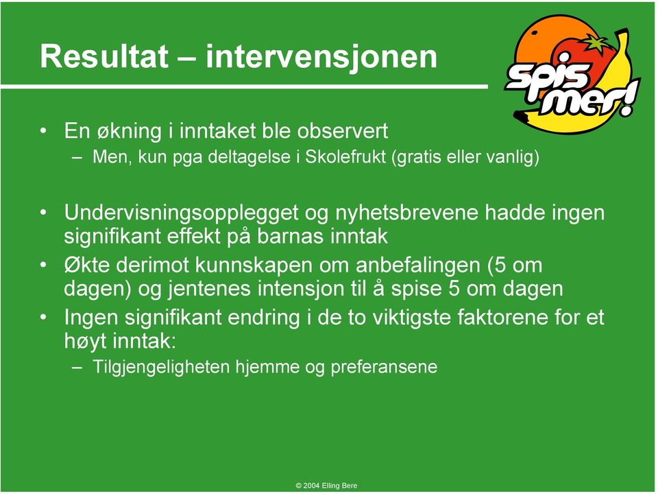 Økte derimot kunnskapen om anbefalingen (5 om dagen) og jentenes intensjon til å spise 5 om dagen Ingen