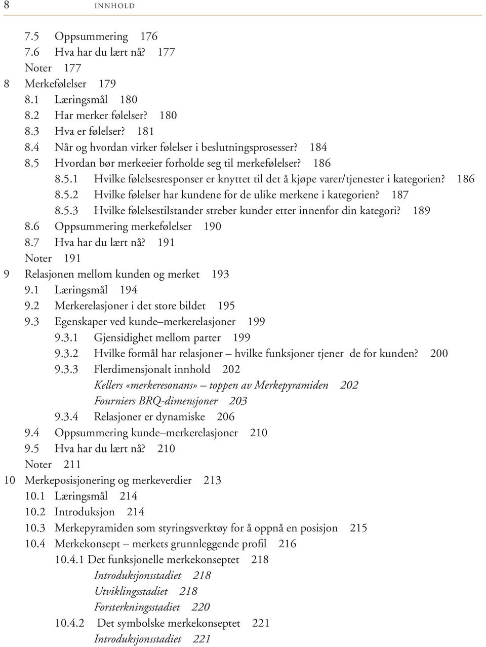 186 8.5.2 Hvilke følelser har kundene for de ulike merkene i kategorien? 187 8.5.3 Hvilke følelsestilstander streber kunder etter innenfor din kategori? 189 8.6 Oppsummering merkefølelser 190 8.