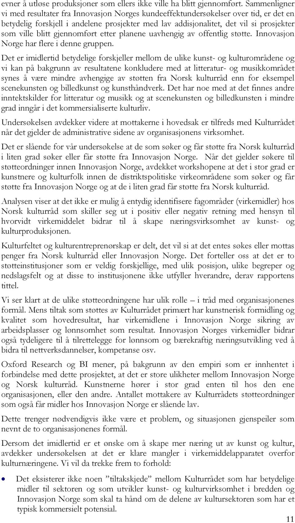 blitt gjennomført etter planene uavhengig av offentlig støtte. Innovasjon Norge har flere i denne gruppen.