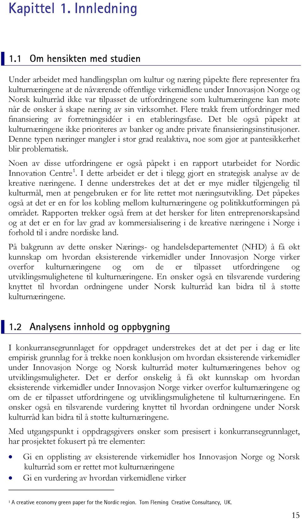 kulturråd ikke var tilpasset de utfordringene som kulturnæringene kan møte når de ønsker å skape næring av sin virksomhet.