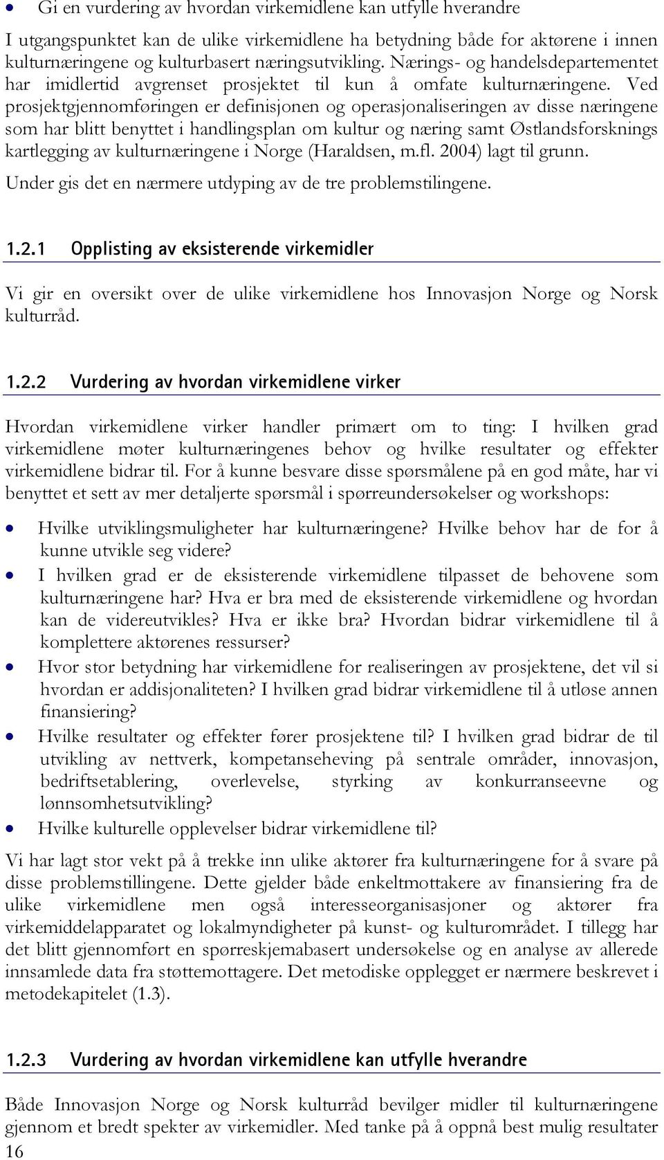 Ved prosjektgjennomføringen er definisjonen og operasjonaliseringen av disse næringene som har blitt benyttet i handlingsplan om kultur og næring samt Østlandsforsknings kartlegging av