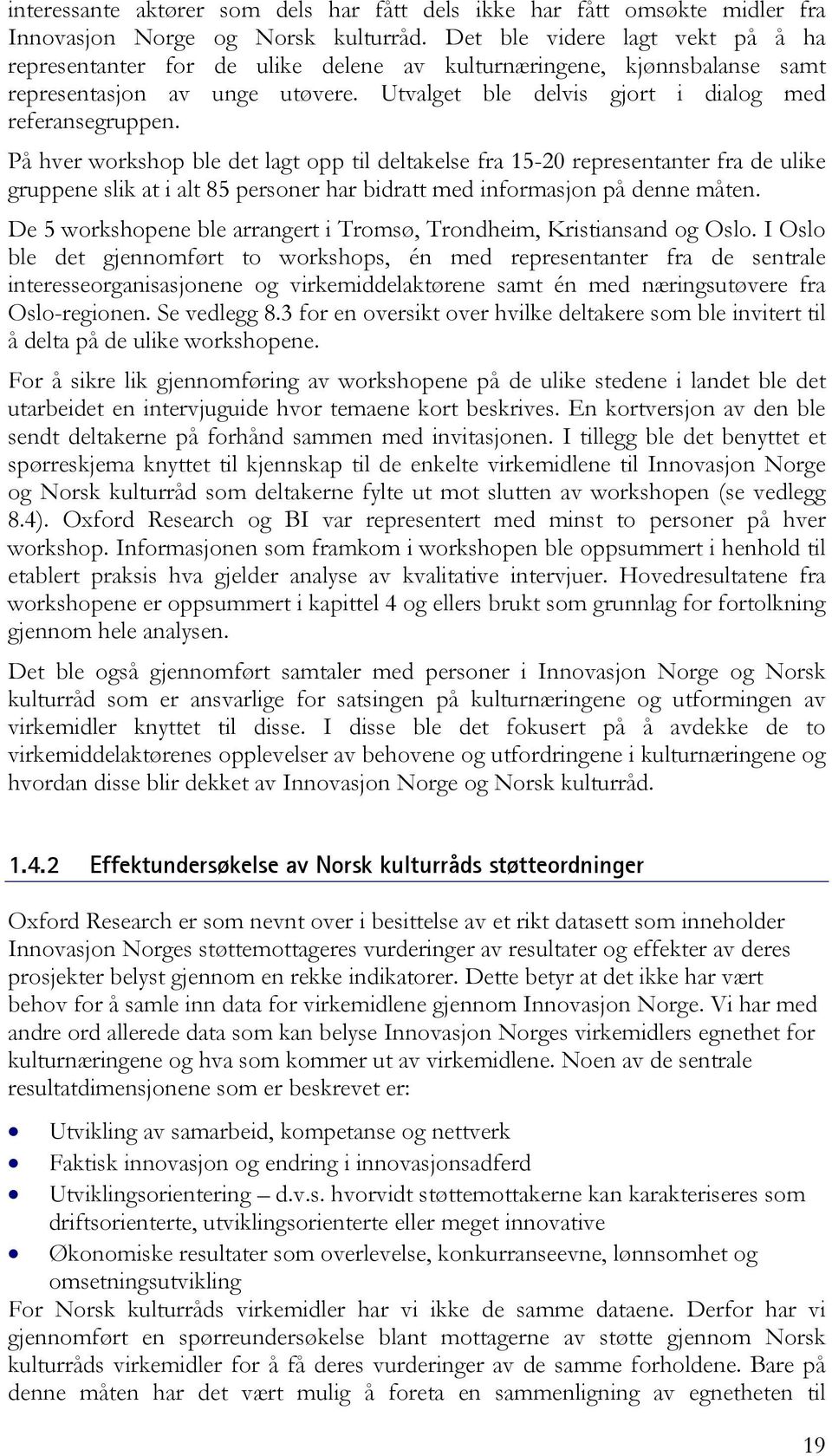 På hver workshop ble det lagt opp til deltakelse fra 15-20 representanter fra de ulike gruppene slik at i alt 85 personer har bidratt med informasjon på denne måten.