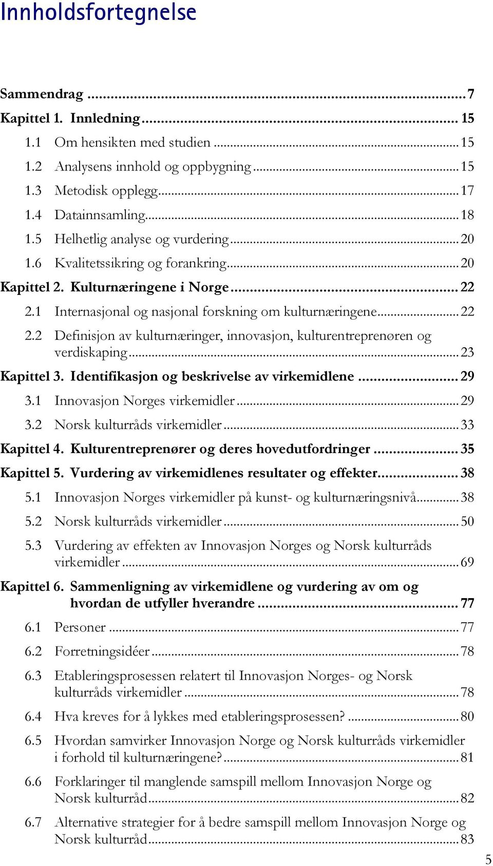 1 Internasjonal og nasjonal forskning om kulturnæringene... 22 2.2 Definisjon av kulturnæringer, innovasjon, kulturentreprenøren og verdiskaping... 23 Kapittel 3.