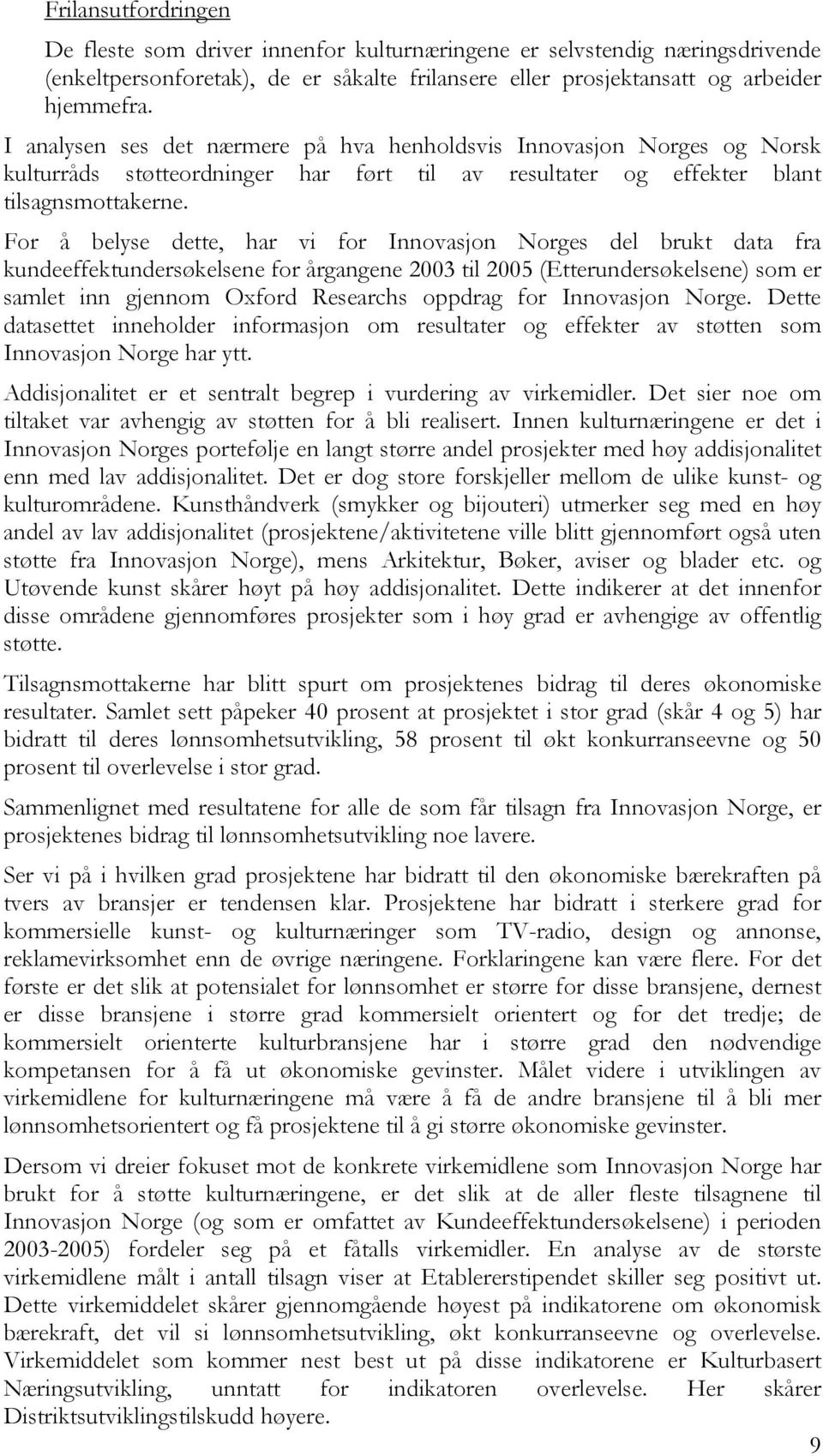 For å belyse dette, har vi for Innovasjon Norges del brukt data fra kundeeffektundersøkelsene for årgangene 2003 til 2005 (Etterundersøkelsene) som er samlet inn gjennom Oxford Researchs oppdrag for