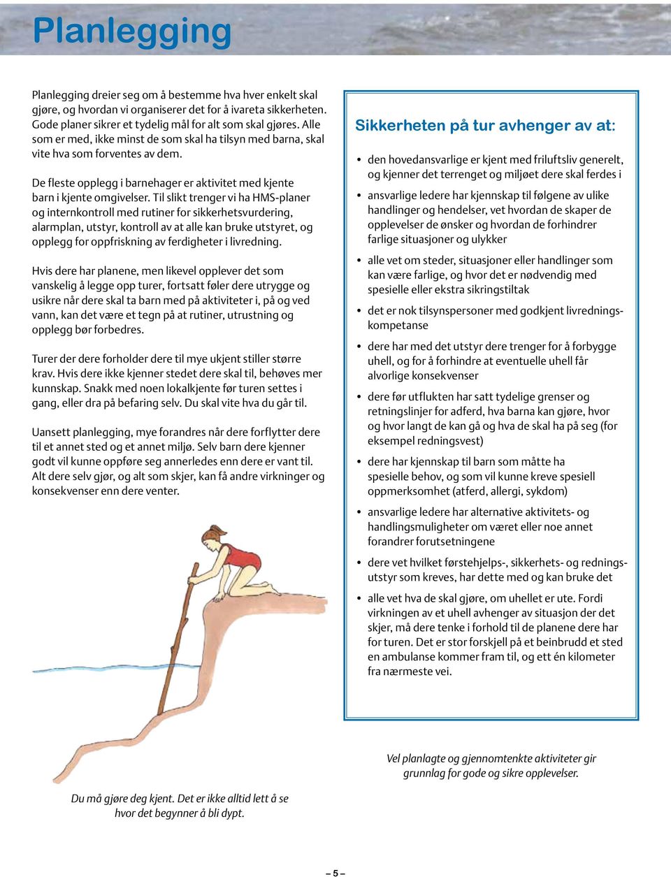 Til slikt trenger vi ha HMS-planer og internkontroll med rutiner for sikkerhetsvurdering, alarmplan, utstyr, kontroll av at alle kan bruke utstyret, og opplegg for oppfriskning av ferdigheter i