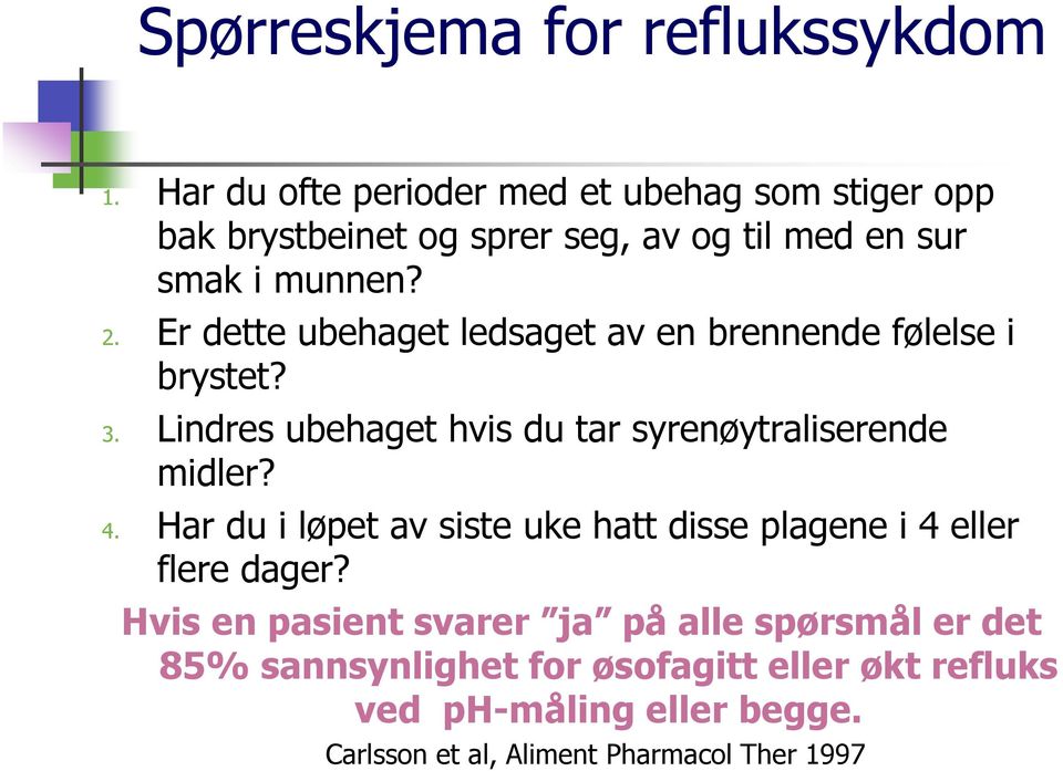 Er dette ubehaget ledsaget av en brennende følelse i brystet? 3. Lindres ubehaget hvis du tar syrenøytraliserende midler? 4.