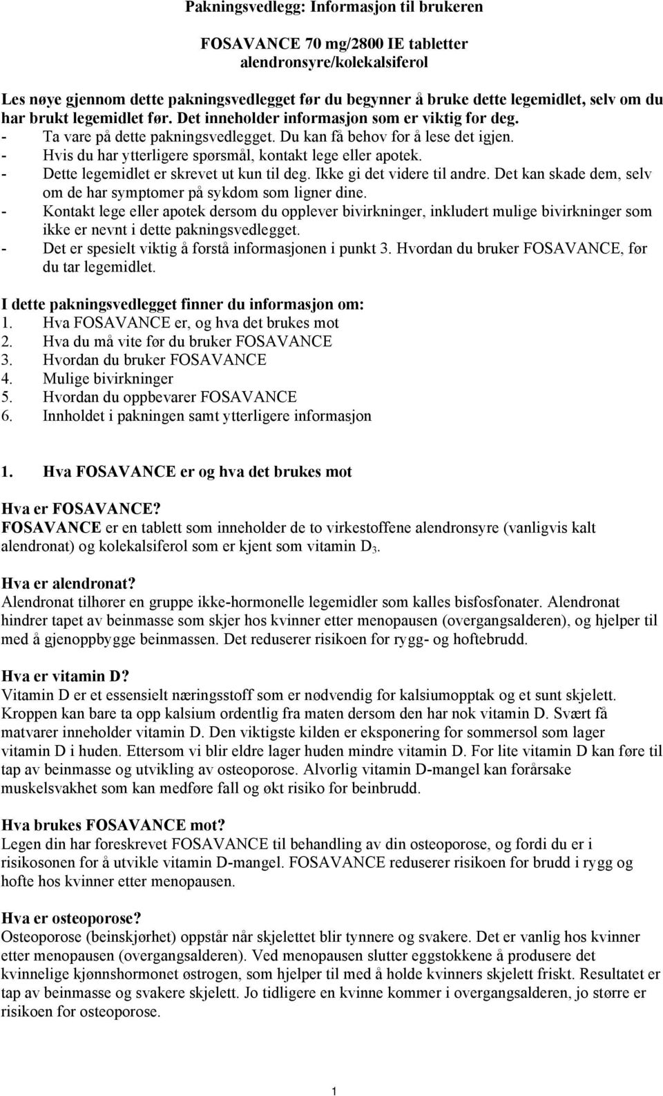 - Hvis du har ytterligere spørsmål, kontakt lege eller apotek. - Dette legemidlet er skrevet ut kun til deg. Ikke gi det videre til andre.