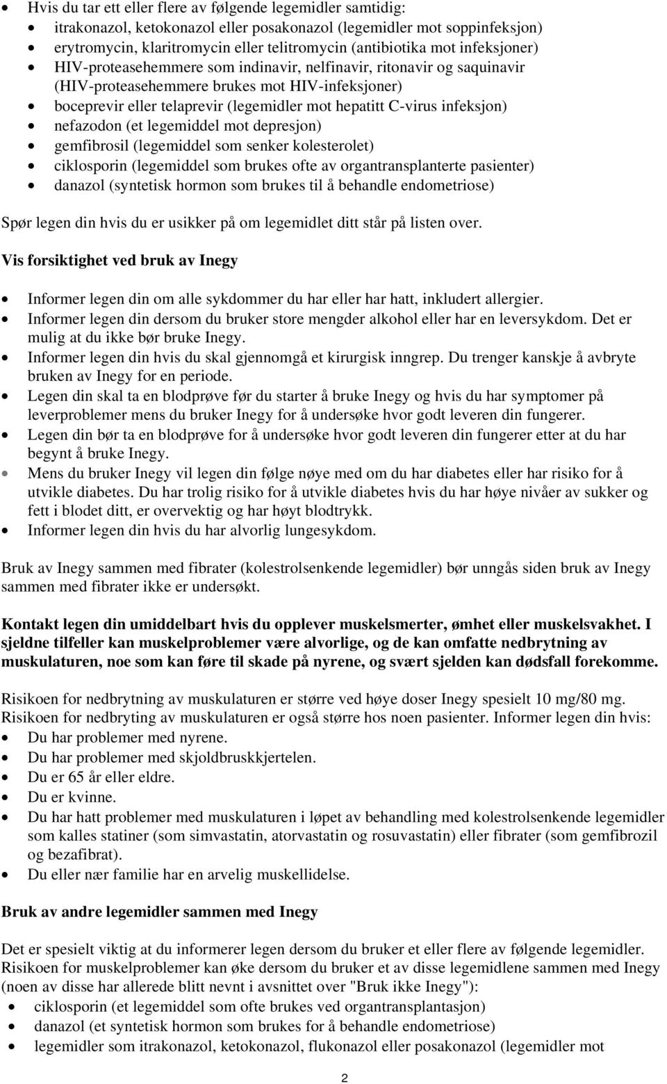 infeksjon) nefazodon (et legemiddel mot depresjon) gemfibrosil (legemiddel som senker kolesterolet) ciklosporin (legemiddel som brukes ofte av organtransplanterte pasienter) danazol (syntetisk hormon