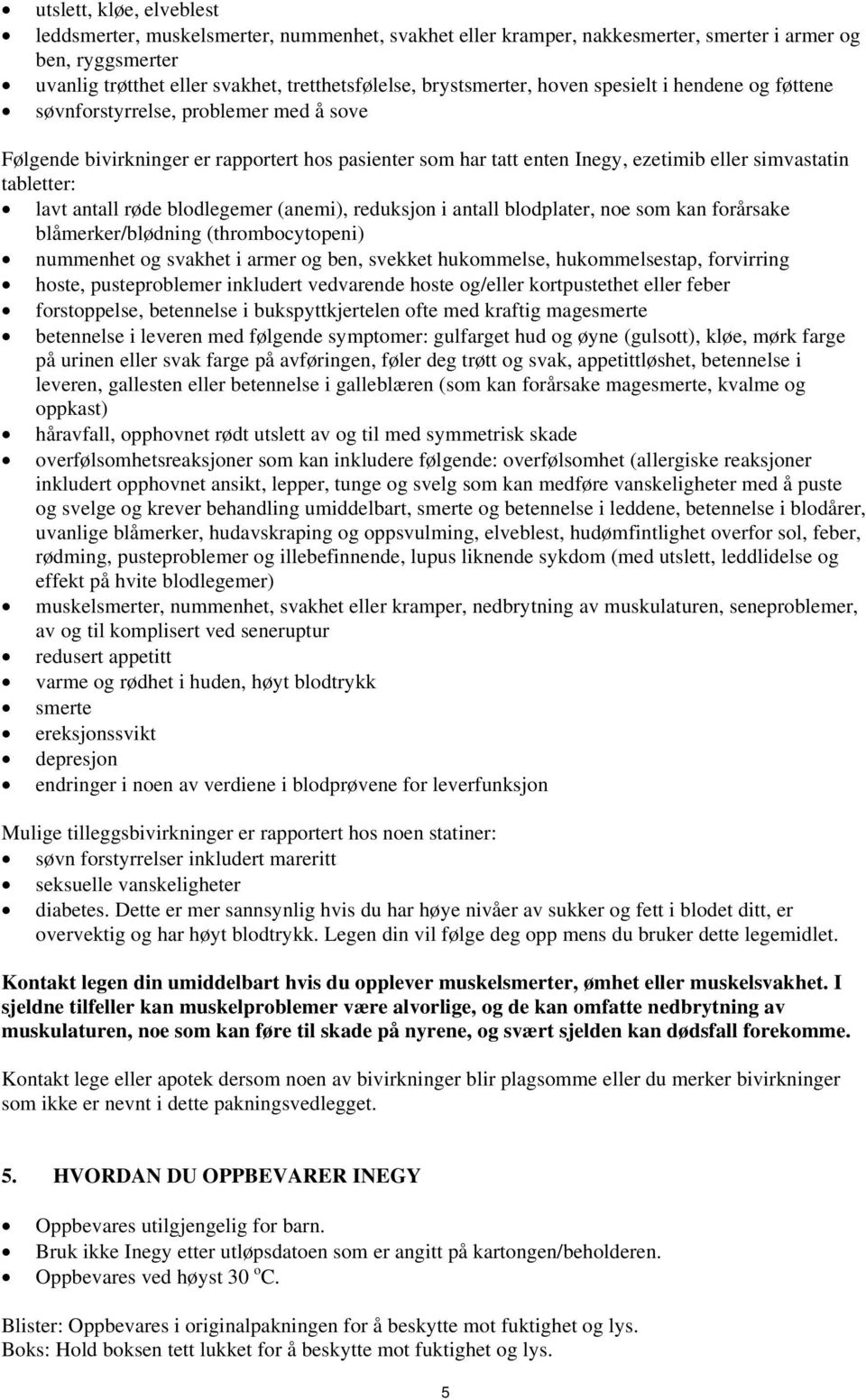 tabletter: lavt antall røde blodlegemer (anemi), reduksjon i antall blodplater, noe som kan forårsake blåmerker/blødning (thrombocytopeni) nummenhet og svakhet i armer og ben, svekket hukommelse,