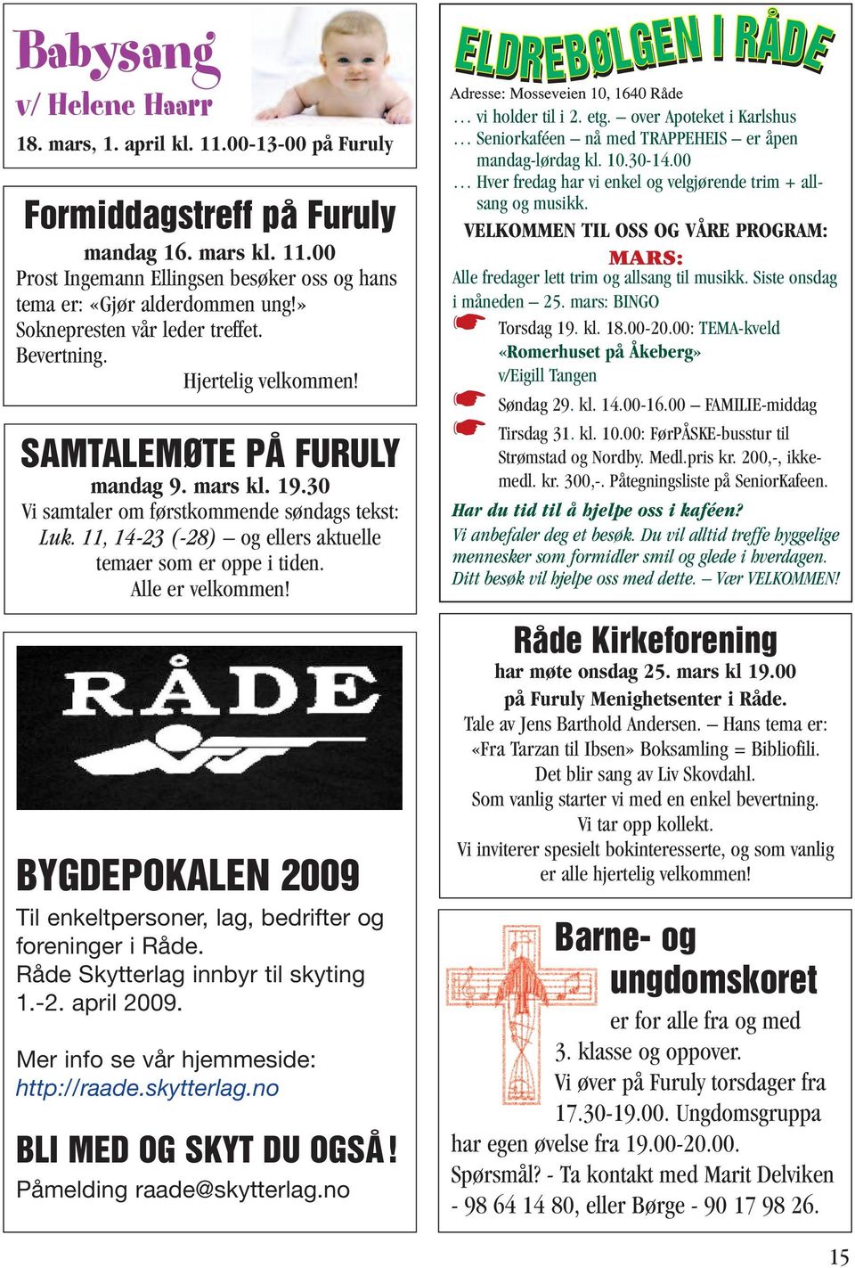 11, 14-23 (-28) og ellers aktuelle temaer som er oppe i tiden. Alle er velkommen! BYGDEPOKALEN 2009 Til enkeltpersoner, lag, bedrifter og foreninger i Råde. Råde Skytterlag innbyr til skyting 1.-2. april 2009.