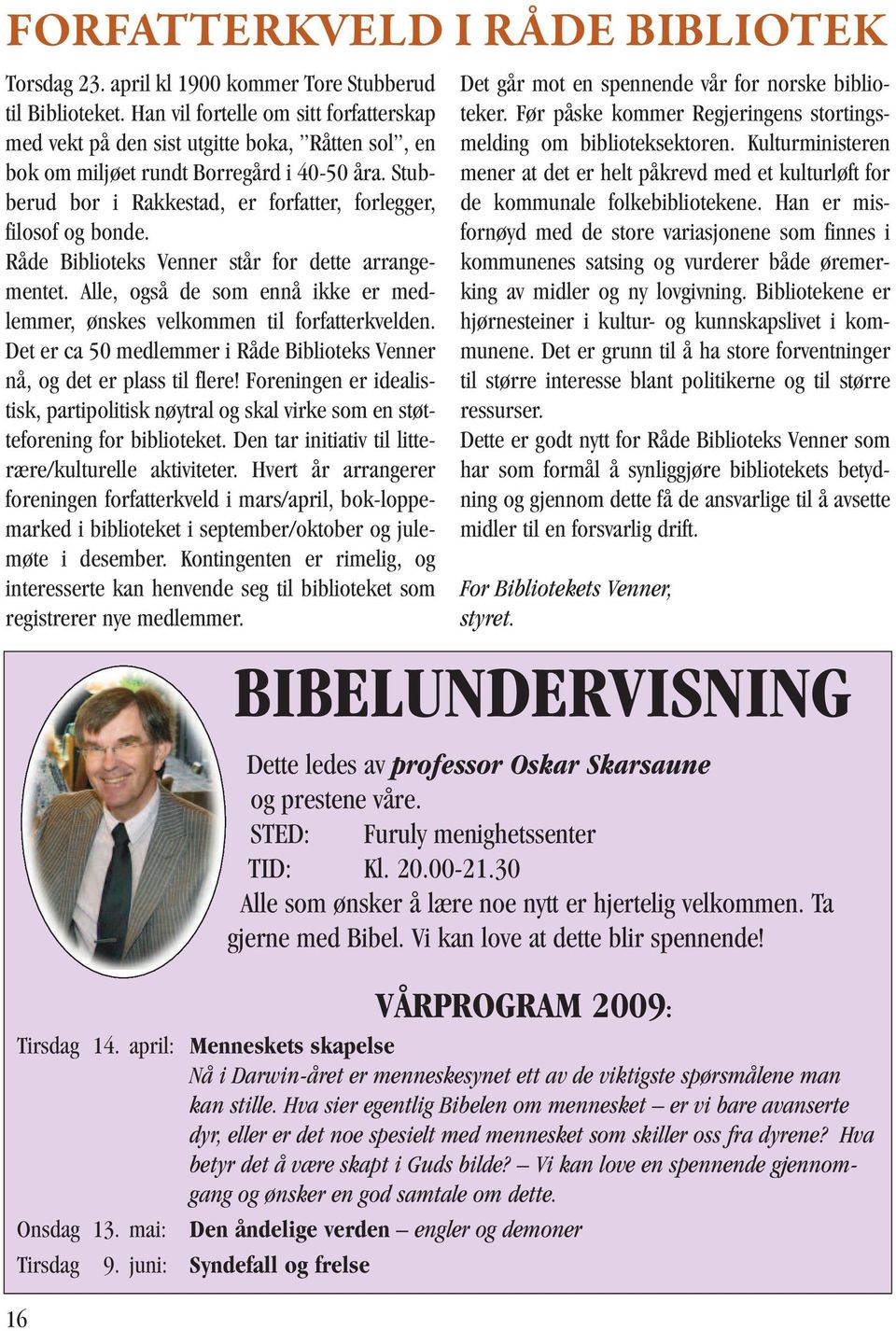Stubberud bor i Rakkestad, er forfatter, forlegger, filosof og bonde. Råde Biblioteks Venner står for dette arrangementet.